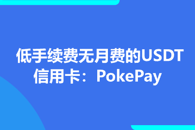 低手续费无月费的USDT信用卡：PokePay